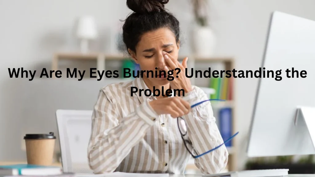 Why Are My Eyes Burning Understanding the Problem