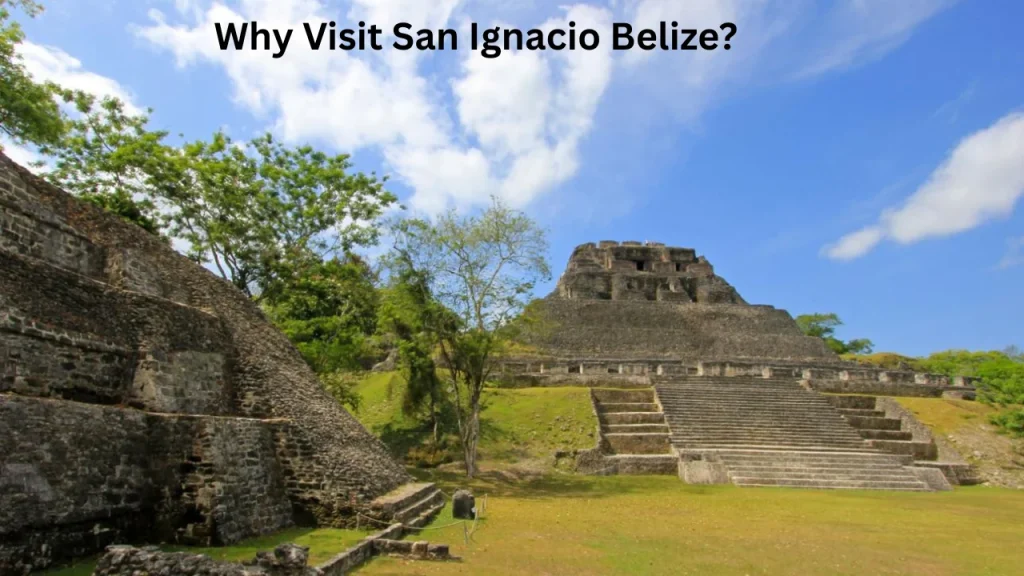 Why Visit San Ignacio Belize?